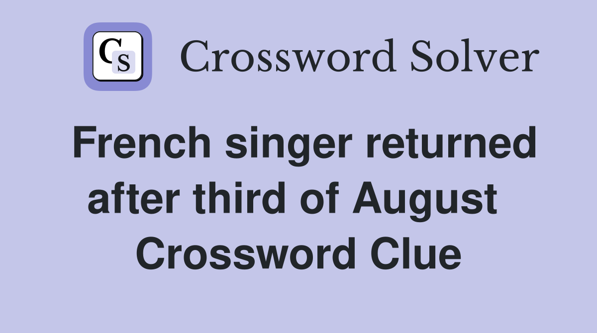 French singer returned after third of August  Crossword Clue