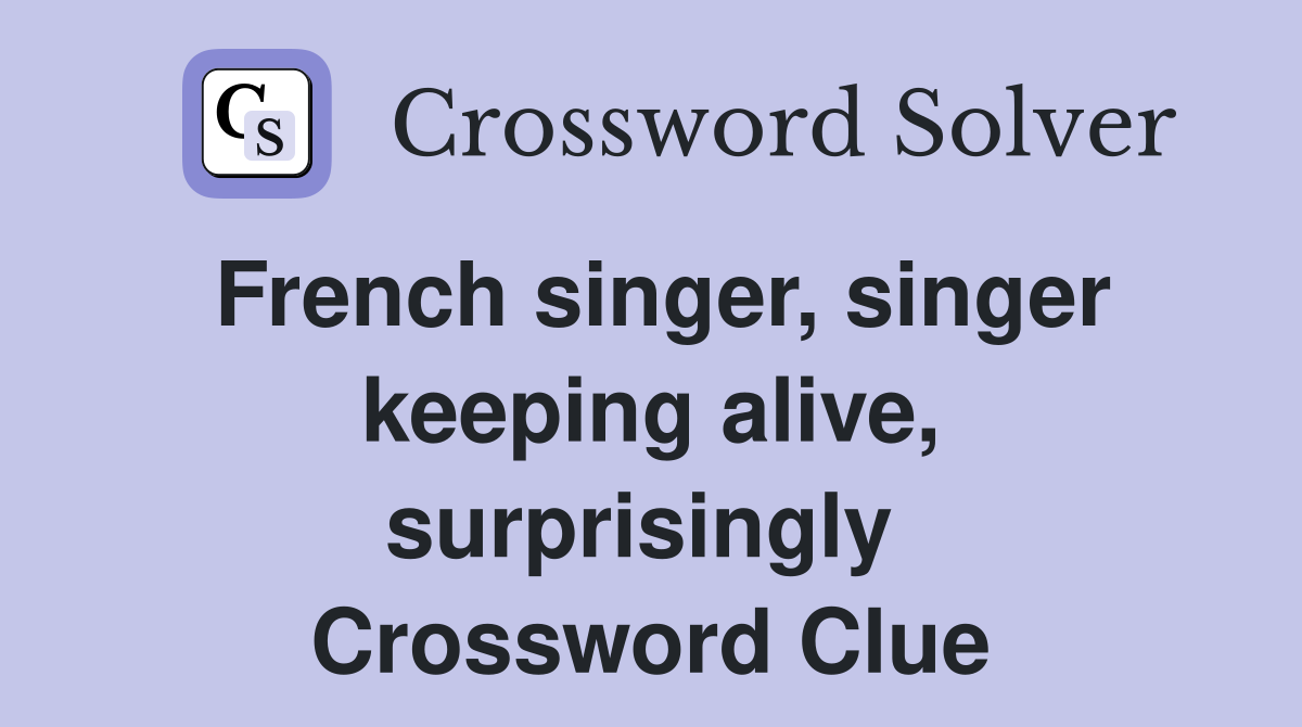 French singer, singer keeping alive, surprisingly  Crossword Clue