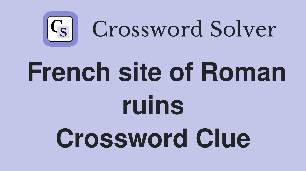 French site of Roman ruins Crossword Clue