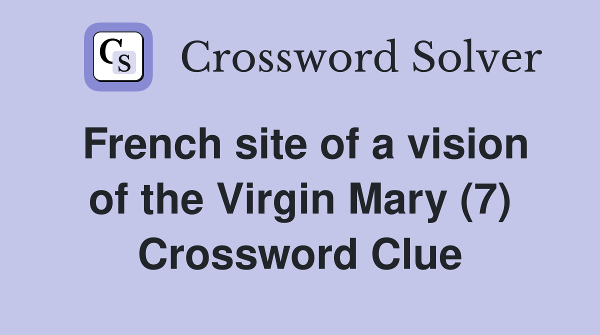 French site of a vision of the Virgin Mary (7) Crossword Clue