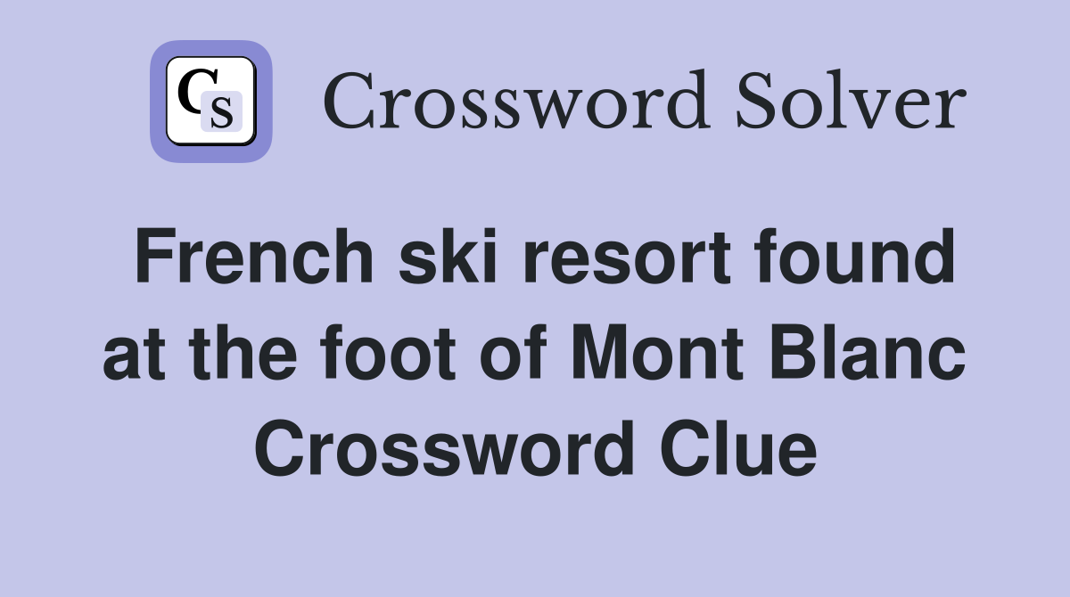 French ski resort found at the foot of Mont Blanc Crossword Clue