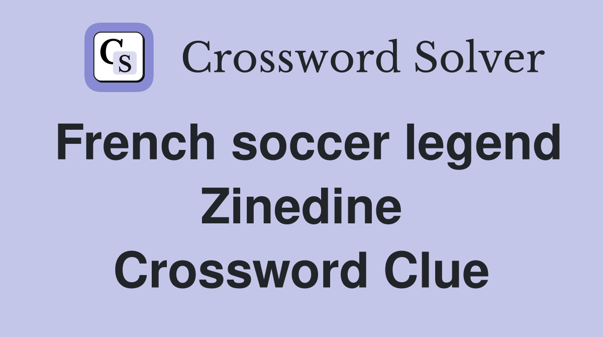 French soccer legend Zinedine Crossword Clue