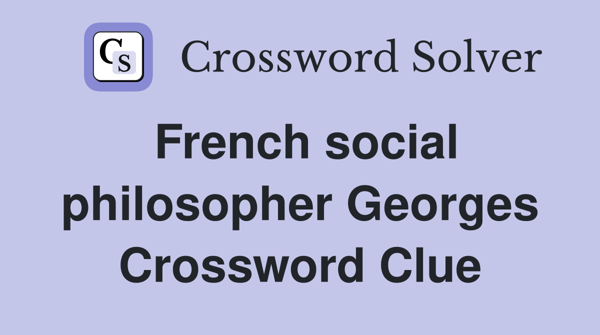 French social philosopher Georges Crossword Clue
