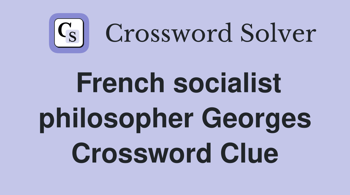 French socialist philosopher Georges Crossword Clue