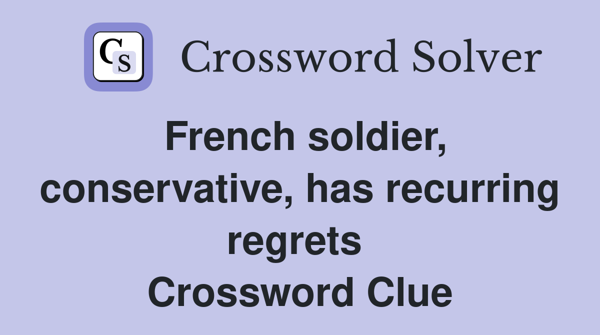 French soldier, conservative, has recurring regrets  Crossword Clue