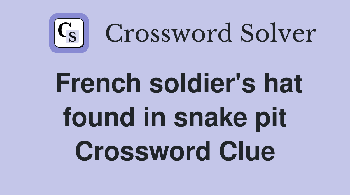 French soldier's hat found in snake pit Crossword Clue