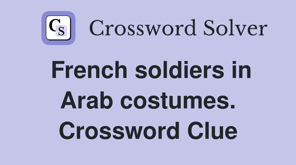 French soldiers in Arab costumes. Crossword Clue