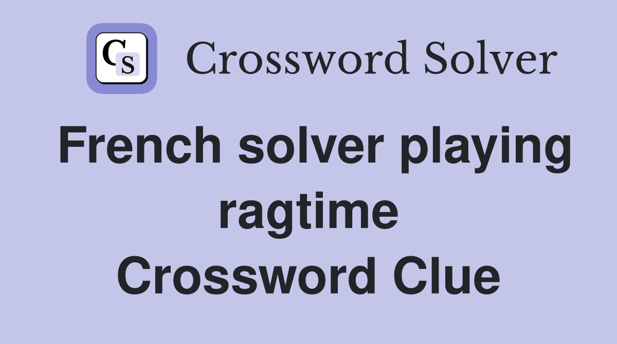 French solver playing ragtime Crossword Clue