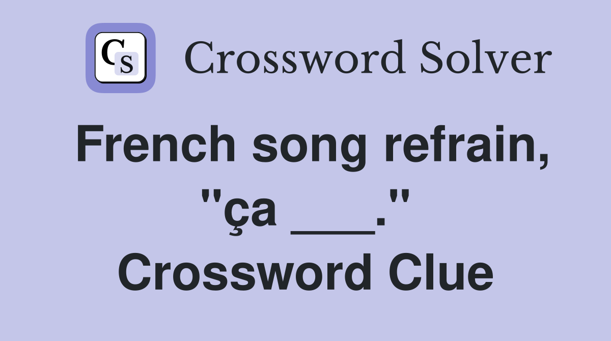 French song refrain, "ça ___." Crossword Clue