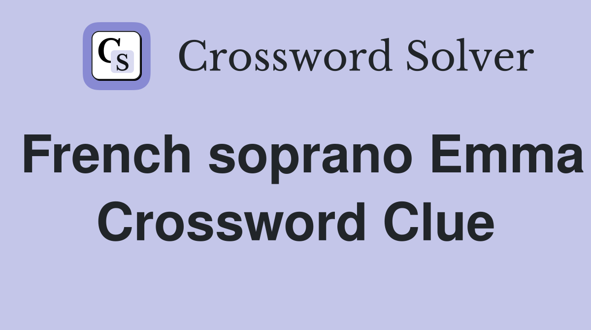 French soprano Emma Crossword Clue