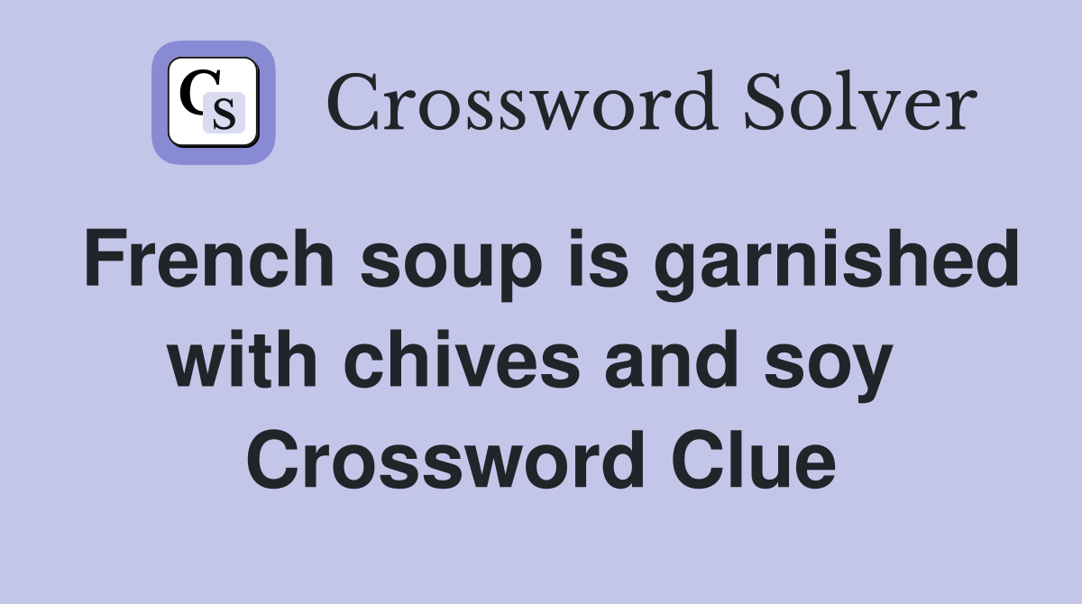 French soup is garnished with chives and soy  Crossword Clue