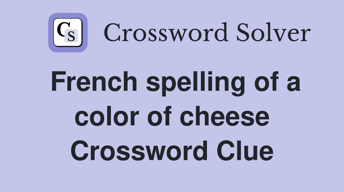 French spelling of a color of cheese Crossword Clue
