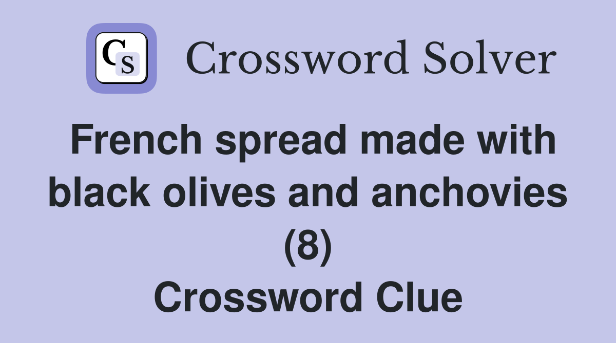 French spread made with black olives and anchovies (8) Crossword Clue