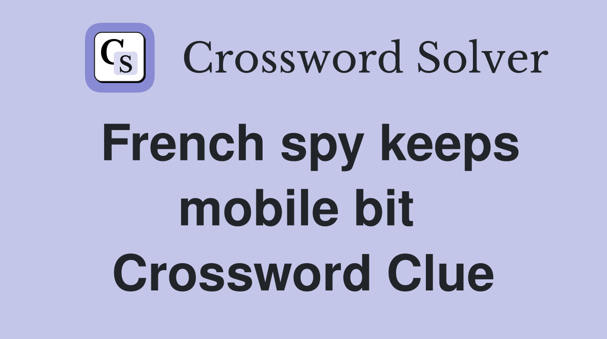 French spy keeps mobile bit  Crossword Clue