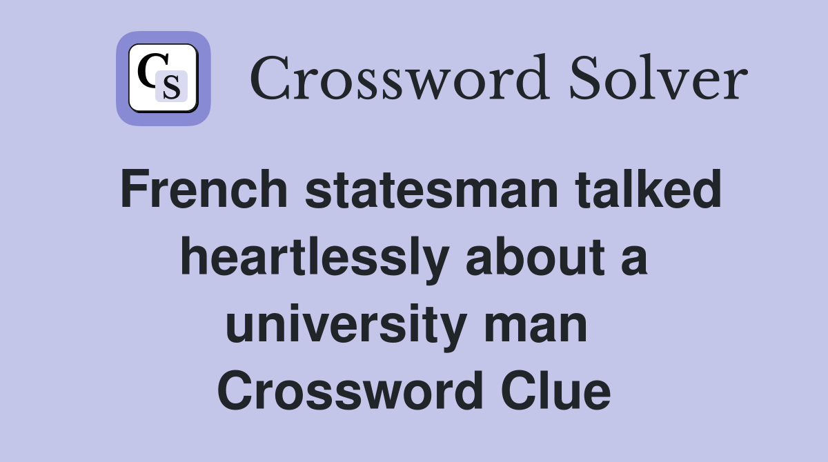 French statesman talked heartlessly about a university man  Crossword Clue