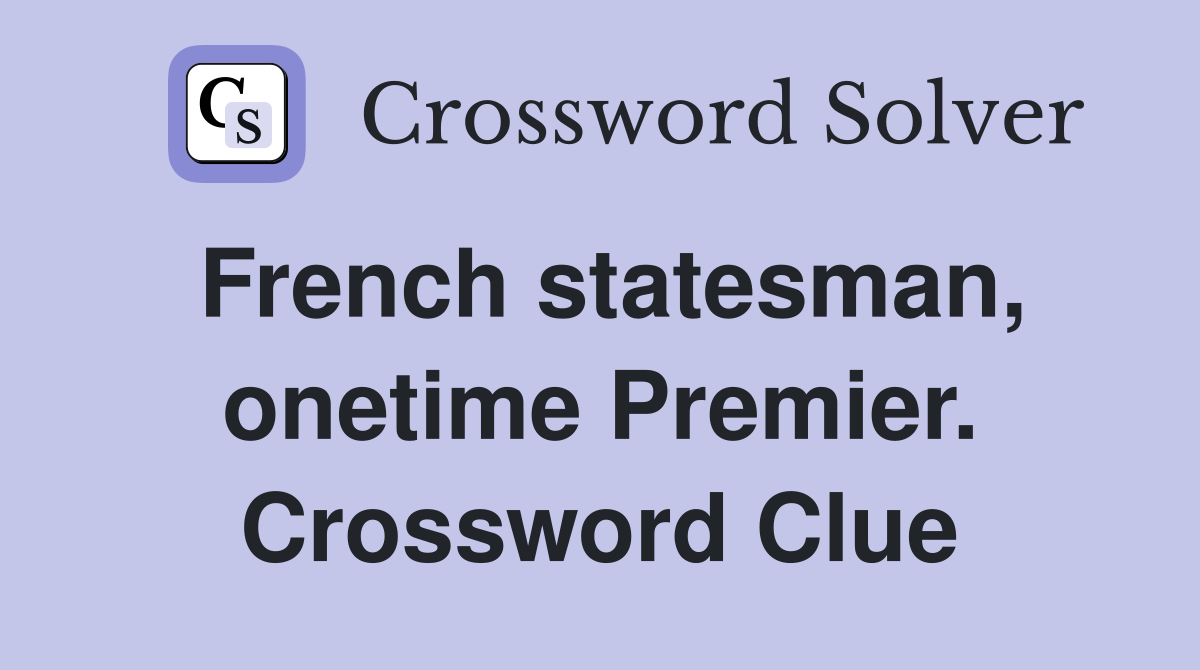 French statesman, onetime Premier. Crossword Clue