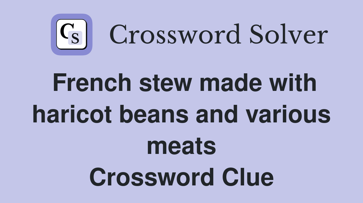 French stew made with haricot beans and various meats Crossword Clue