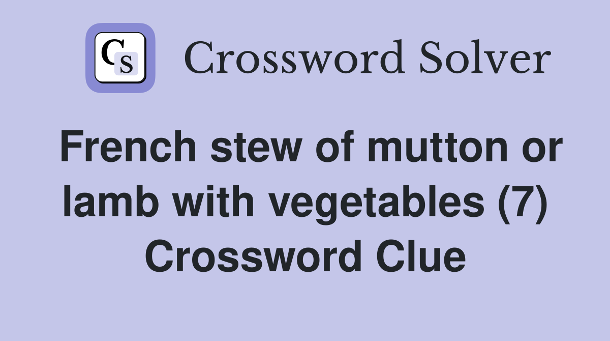 French stew of mutton or lamb with vegetables (7) Crossword Clue