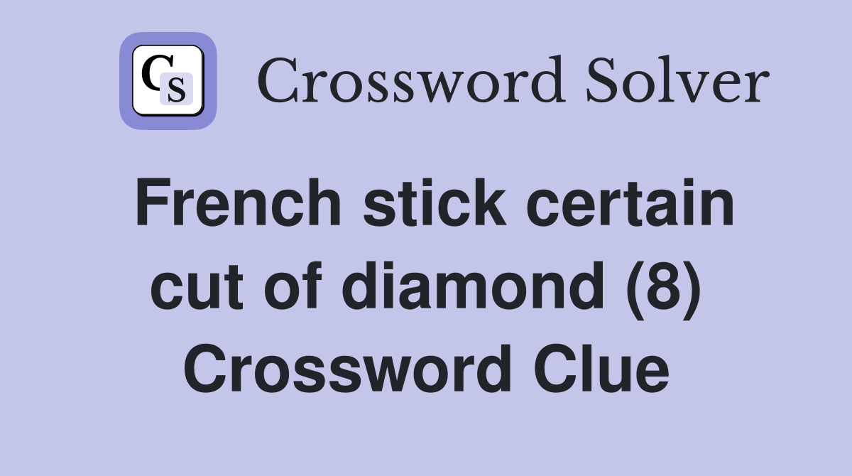 French stick certain cut of diamond (8) Crossword Clue