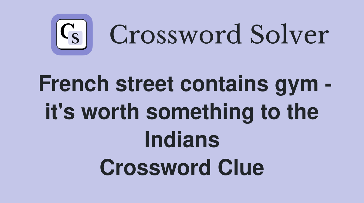 French street contains gym - it's worth something to the Indians Crossword Clue