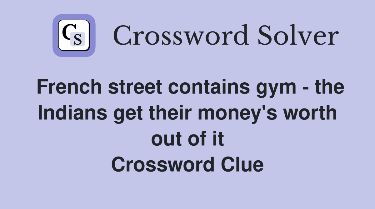 French street contains gym - the Indians get their money's worth out of it Crossword Clue