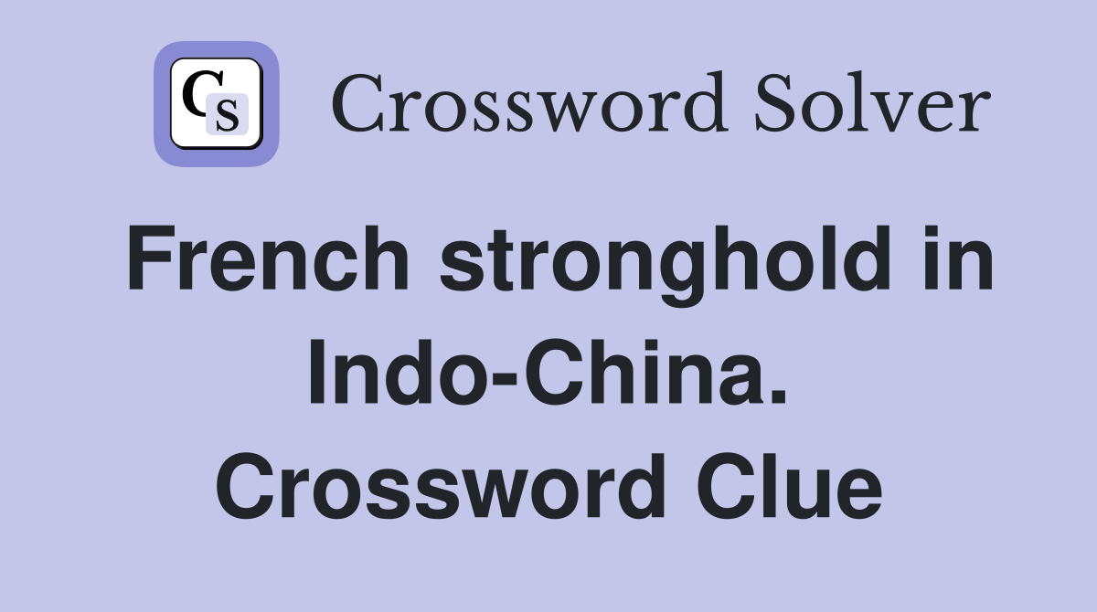 French stronghold in Indo-China. Crossword Clue