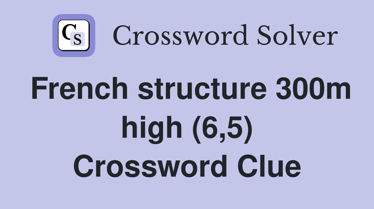 French structure 300m high (6,5) Crossword Clue