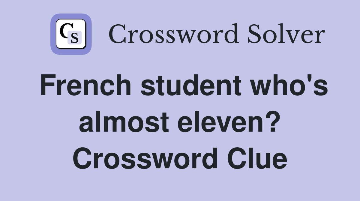 French student who's almost eleven? Crossword Clue