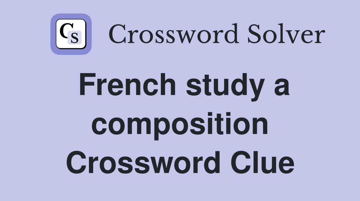 French study a composition Crossword Clue