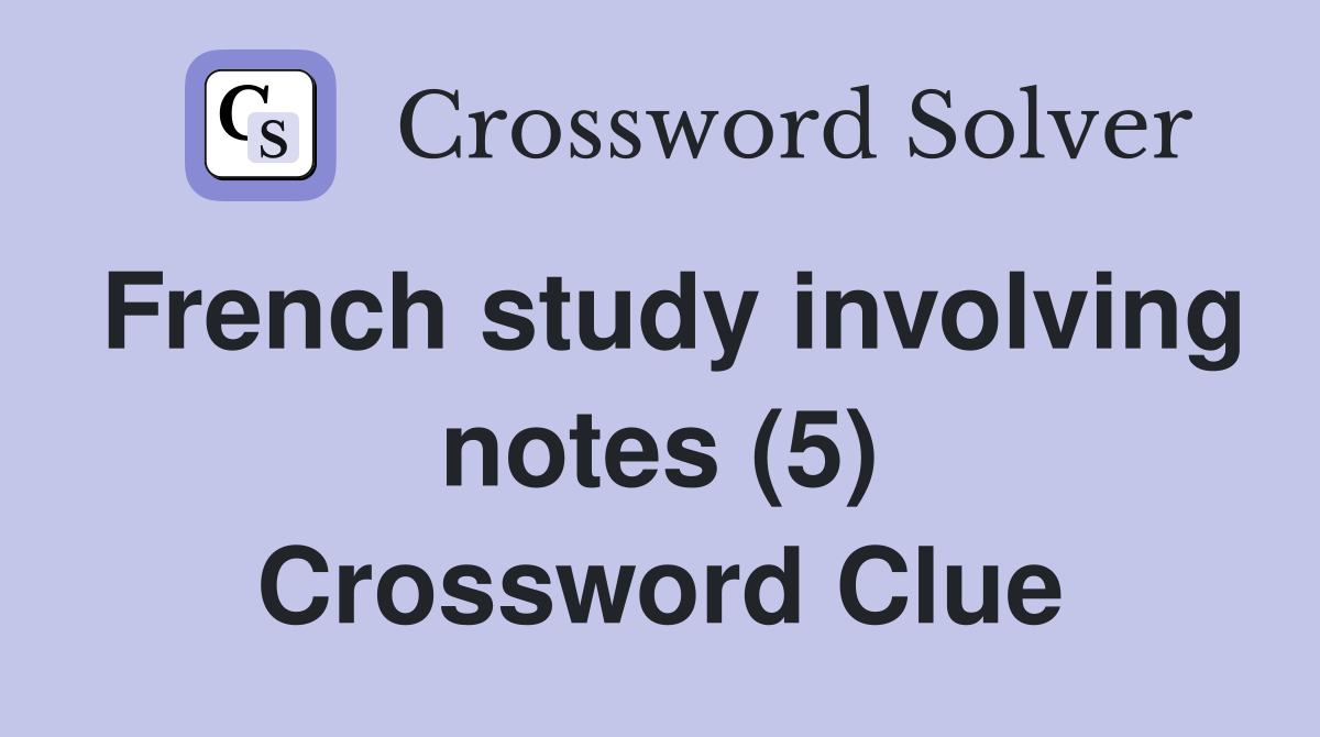 French study involving notes (5) Crossword Clue