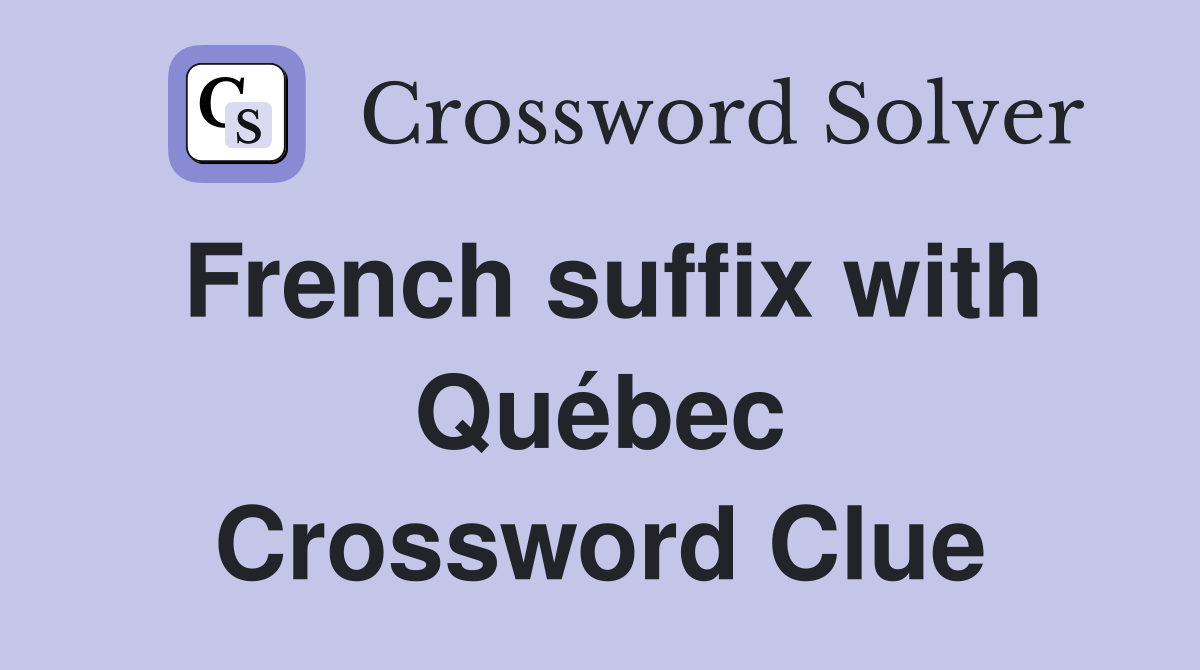 French suffix with Québec Crossword Clue