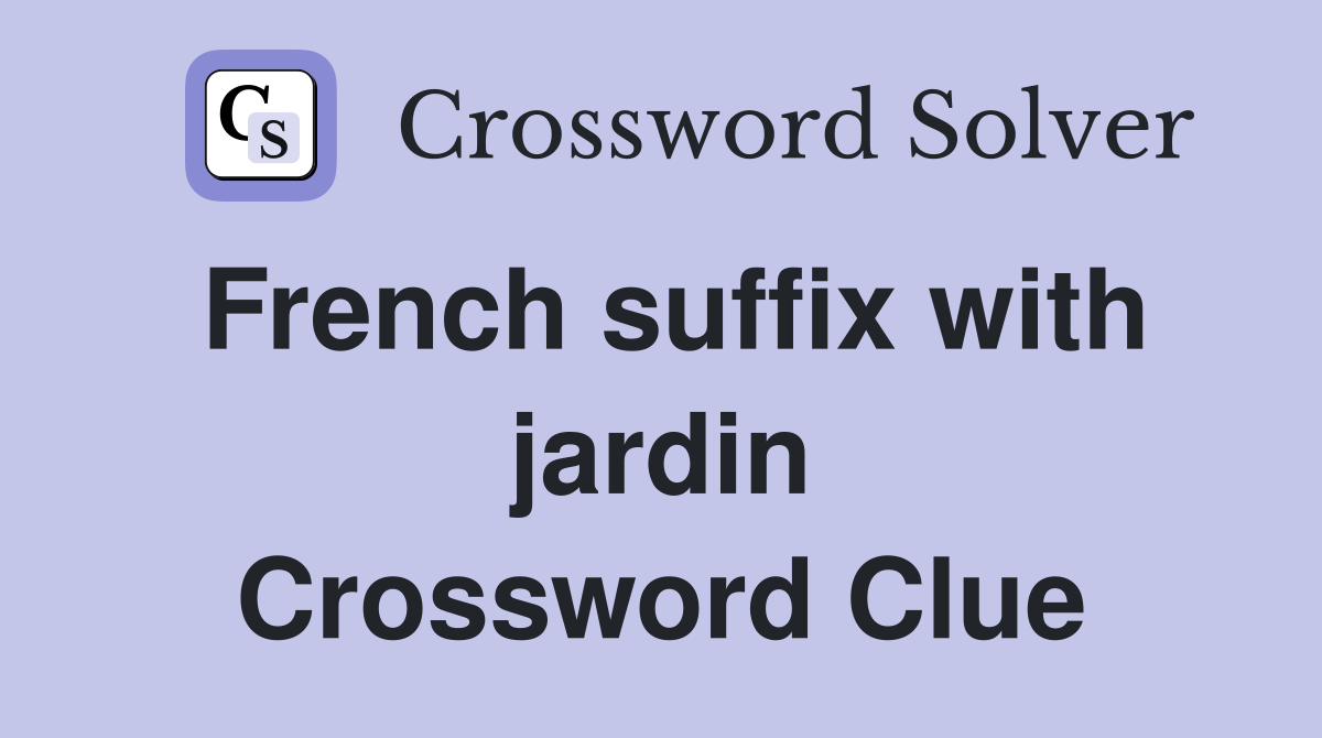 French suffix with jardin Crossword Clue