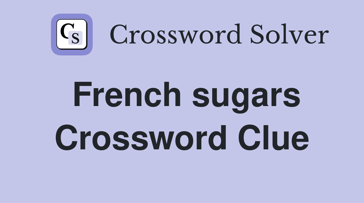 French sugars Crossword Clue