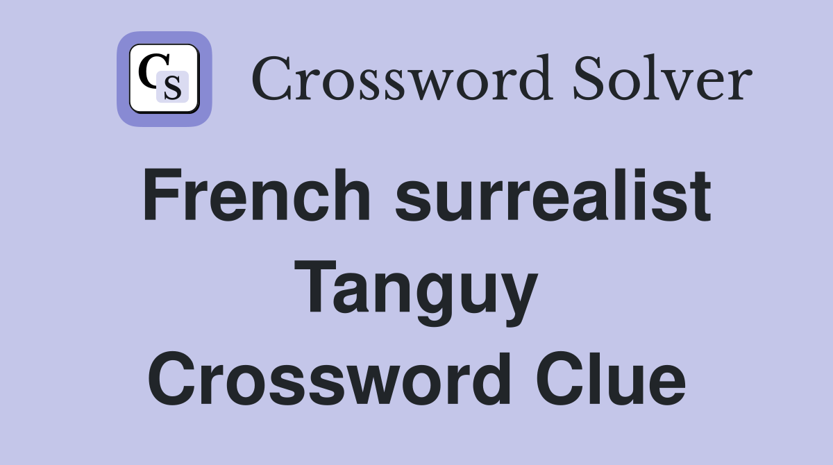French surrealist Tanguy Crossword Clue