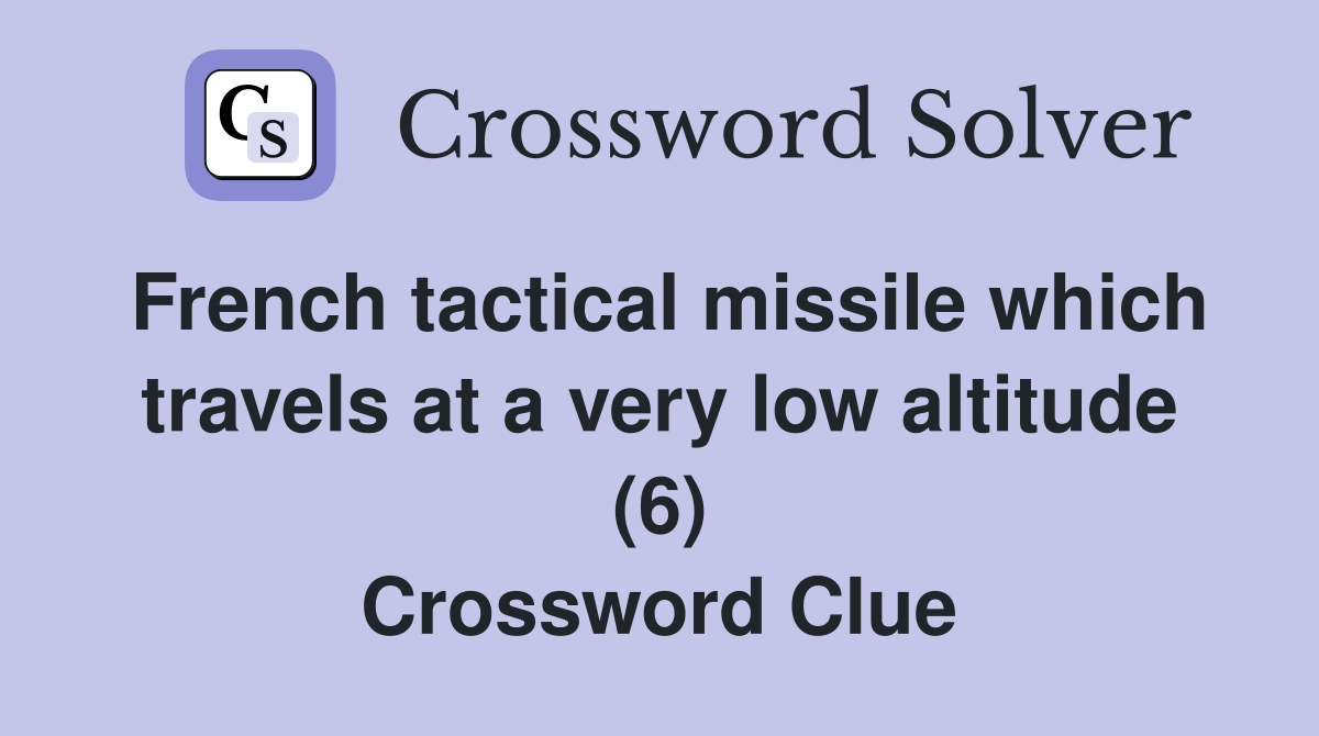 French tactical missile which travels at a very low altitude (6) Crossword Clue