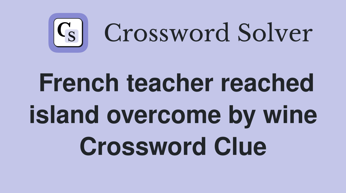 French teacher reached island overcome by wine Crossword Clue