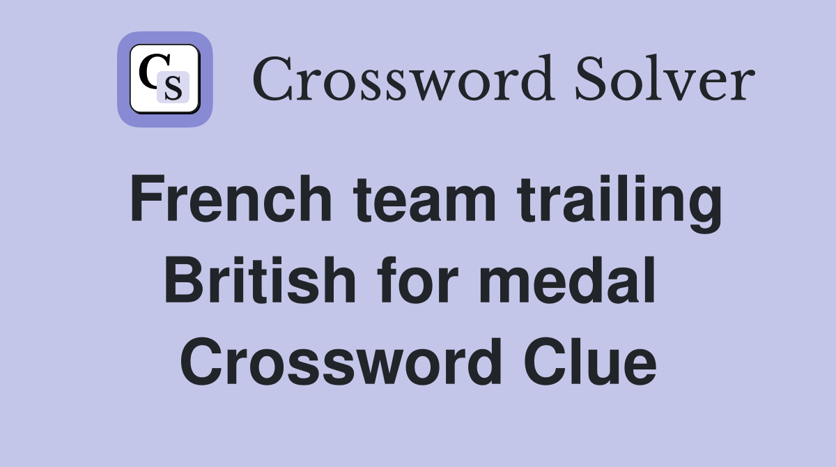 French team trailing British for medal  Crossword Clue