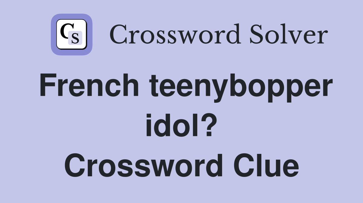 French teenybopper idol? Crossword Clue