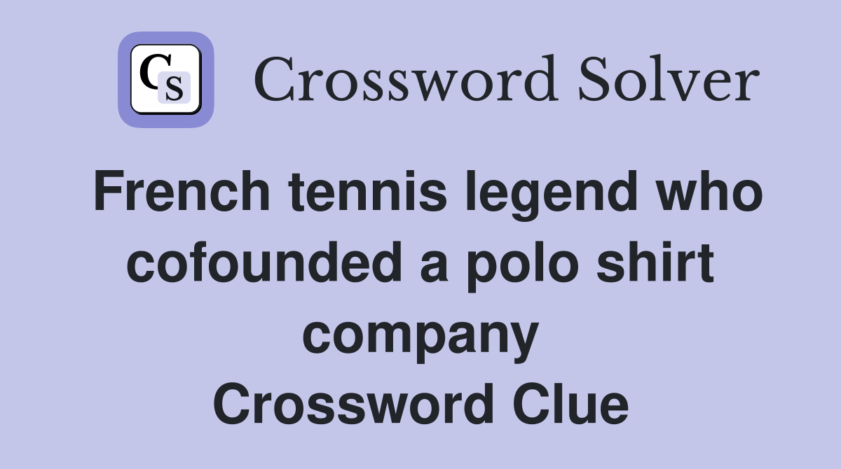 French tennis legend who cofounded a polo shirt company Crossword Clue