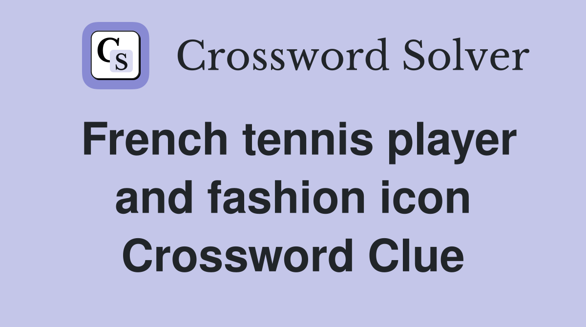 French tennis player and fashion icon Crossword Clue