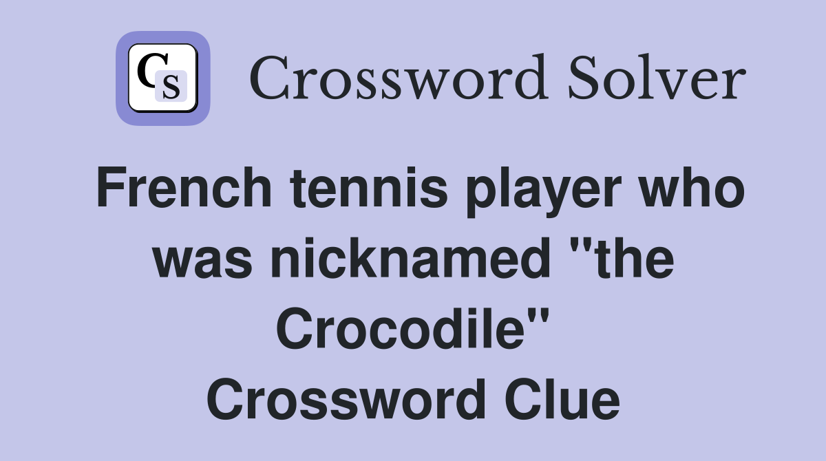 French tennis player who was nicknamed "the Crocodile" Crossword Clue