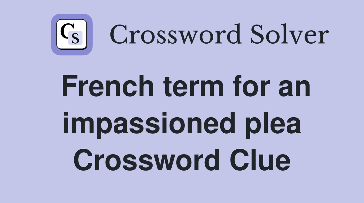 French term for an impassioned plea Crossword Clue