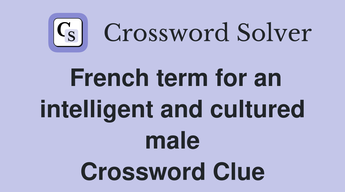 French term for an intelligent and cultured male Crossword Clue