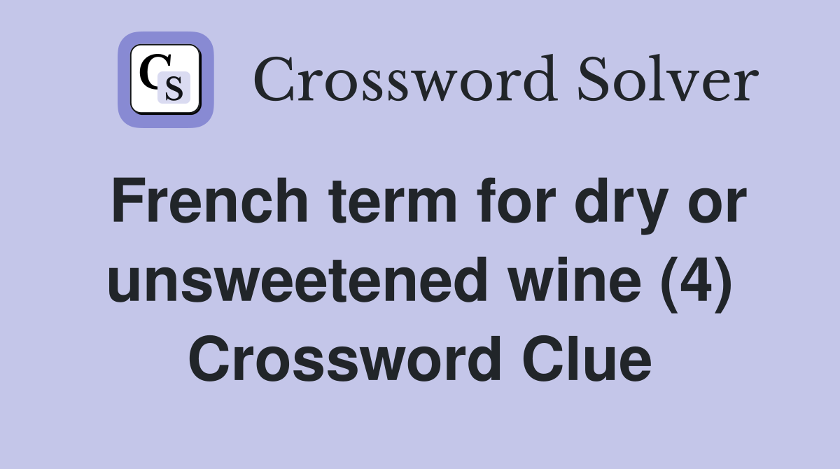 French term for dry or unsweetened wine (4) Crossword Clue