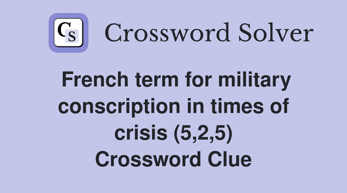 French term for military conscription in times of crisis (5,2,5) Crossword Clue