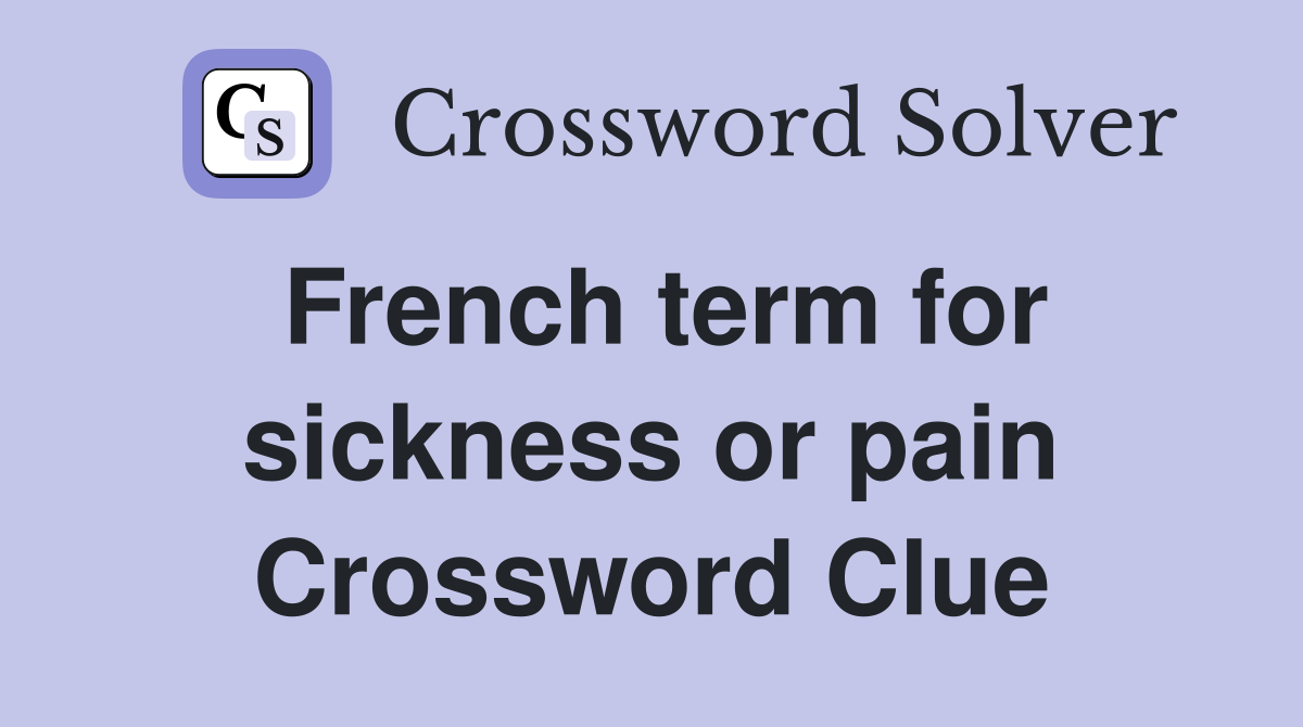 French term for sickness or pain Crossword Clue