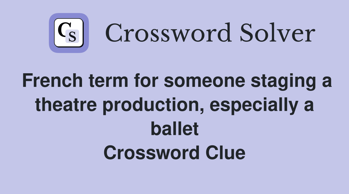French term for someone staging a theatre production, especially a ballet Crossword Clue