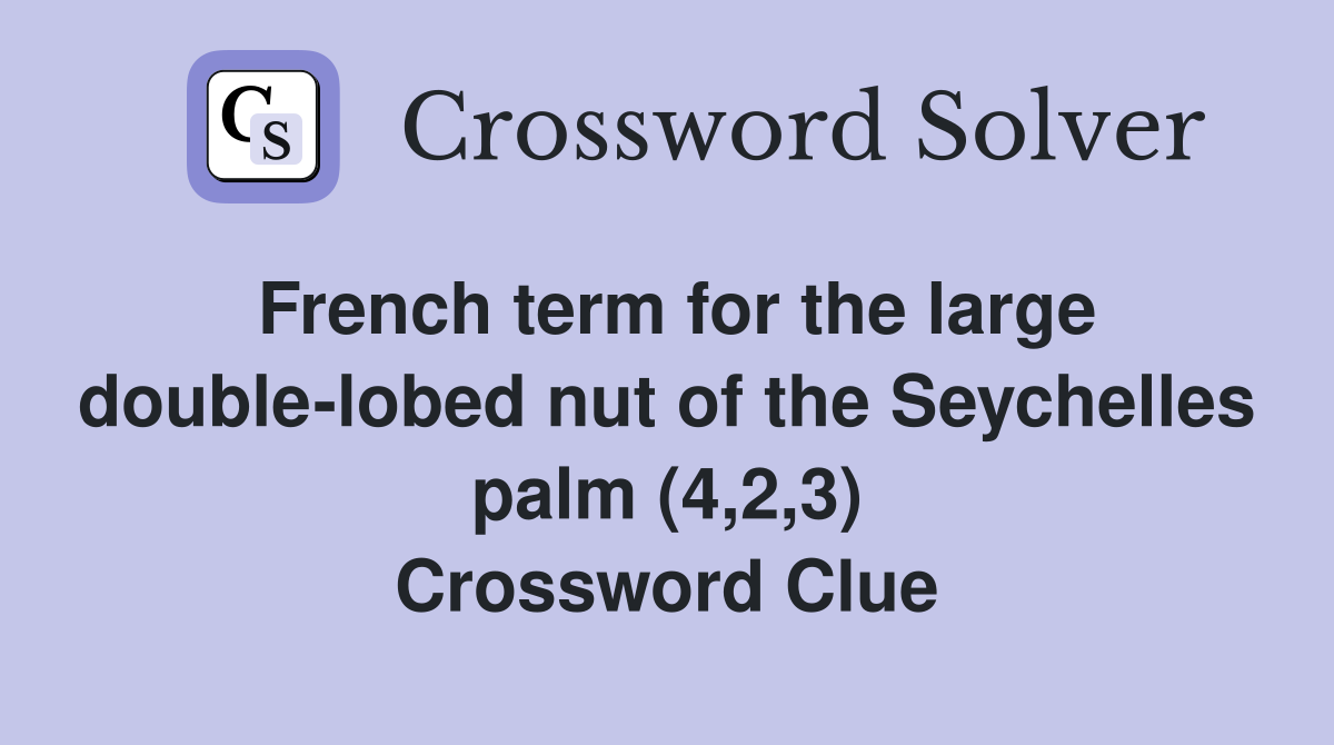 French term for the large double-lobed nut of the Seychelles palm (4,2,3) Crossword Clue