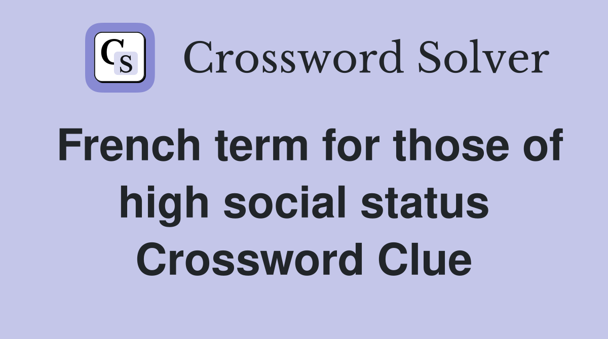 French term for those of high social status Crossword Clue