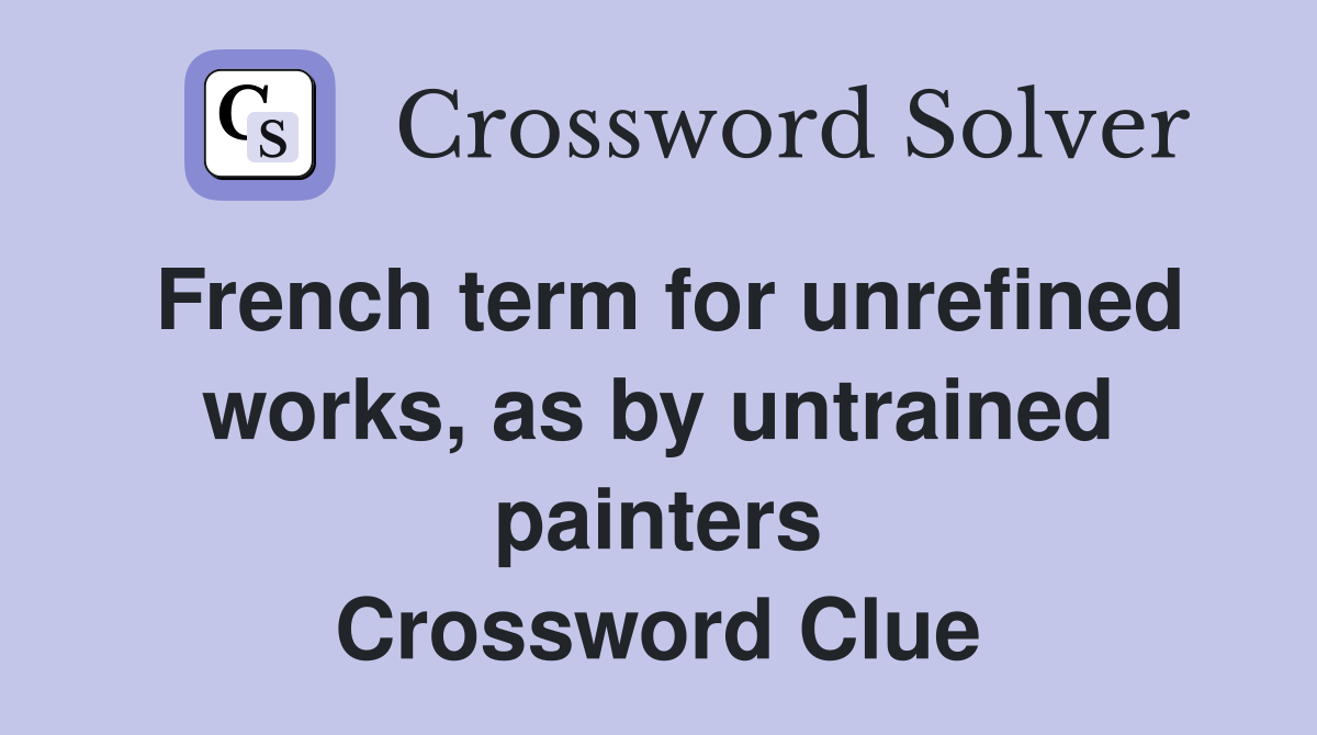 French term for unrefined works, as by untrained painters Crossword Clue